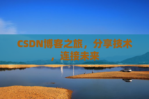 CSDN博客之旅，分享技术，连接未来